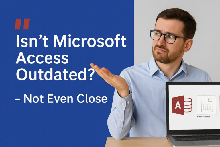“Isn’t Microsoft Access Outdated?”